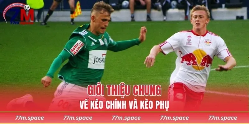 Giới thiệu chung về kèo chính và kèo phụ