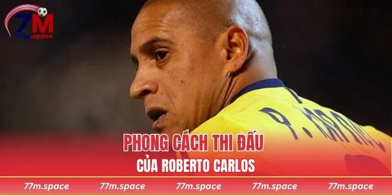 Tiểu sử Roberto Carlos với phong cách thi đấu