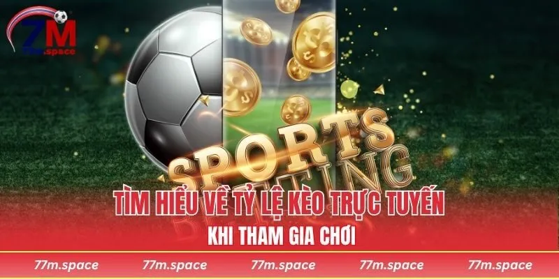 Tìm hiểu về tỷ lệ kèo trực tuyến khi tham gia chơi