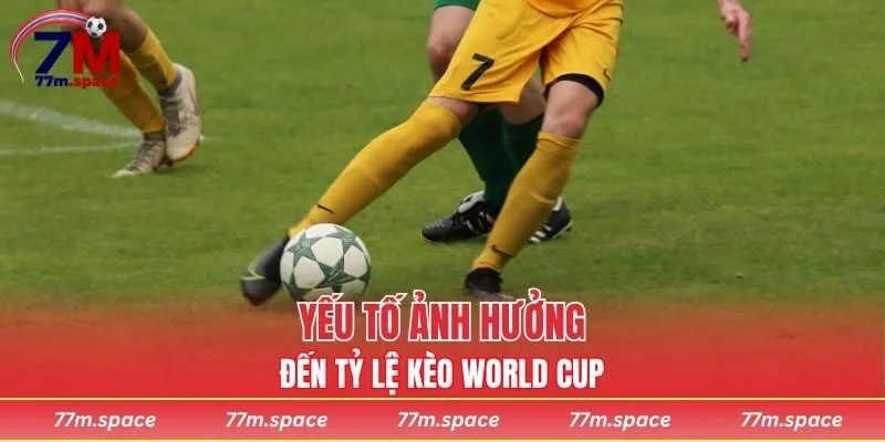 Yếu tố ảnh hưởng trực tiếp đến tỷ lệ kèo World Cup